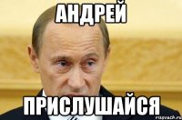 Андрей прислушайся