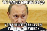 тот самый момент когда у тебя чешутся яйца а ты гуляешь с девушкой