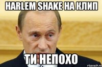 наrLем Shake на клип ти непохо