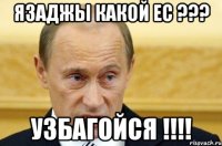 Язаджы какой ЕС ??? Узбагойся !!!!