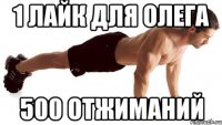 1 лайк для Олега 500 отжиманий