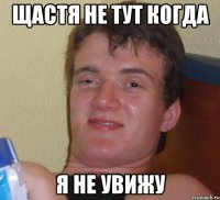 Щастя не тут когда я не увижу