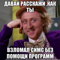 Давай расскажи ,как ты Взломал Симс без помощи программ