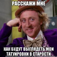 Расскажи мне как будут выглядеть мои татуировки в старости