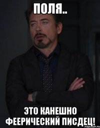 Поля.. Это канешно феерический писдец!