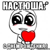 НАСТЮША:* С Днем Рождения !