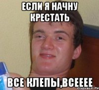 если я начну крестать все клепы,всееее