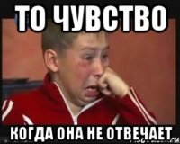 то чувство когда она не отвечает