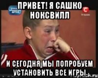 Привет! Я Сашко Ноксвилл И сегодня мы попробуем установить все игры