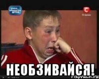  необзивайся!