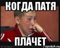 Когда патя Плачет