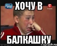 Хочу в Балкашку