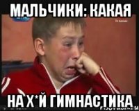 Мальчики: какая на х*й гимнастика