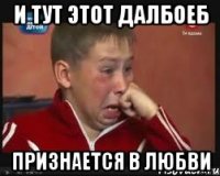 И ТУТ ЭТОТ ДАЛБОЕБ ПРИЗНАЕТСЯ В ЛЮБВИ