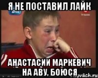 Я не поставил лайк Анастасии Маркевич на аву, боюся