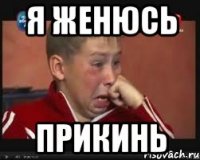 я женюсь прикинь