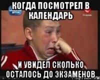 когда посмотрел в календарь и увидел сколько осталось до экзаменов