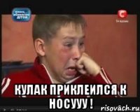  КУЛАК ПРИКЛЕИЛСЯ К НОСУУУ !