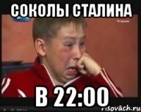 Соколы Сталина в 22:00