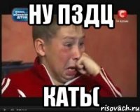 ну пздц Кать(