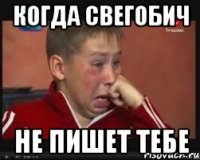 Когда свегобич Не пишет тебе