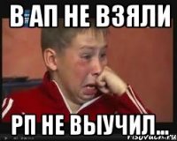 В АП НЕ ВЗЯЛИ РП НЕ ВЫУЧИЛ...