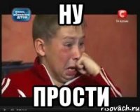 Ну ПРОСТИ