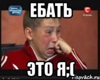 Ебать Это я;(