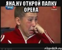Яна,ну открой папку opera 