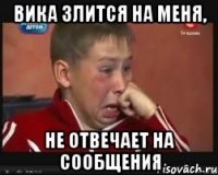 Вика злится на меня, Не отвечает на сообщения