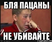 БЛЯ ПАЦАНЫ НЕ УБИВАЙТЕ