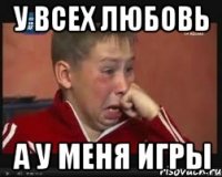 У всех любовь А у меня игры
