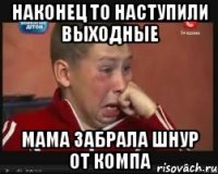 НАКОНЕЦ ТО НАСТУПИЛИ ВЫХОДНЫЕ МАМА ЗАБРАЛА ШНУР ОТ КОМПА