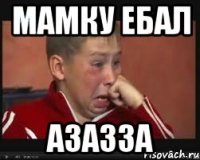 мамку ебал азазза