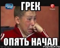 ГРЕК ОПЯТЬ НАЧАЛ