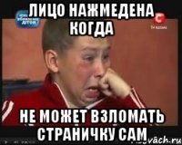 лицо нажмедена когда не может взломать страничку сам