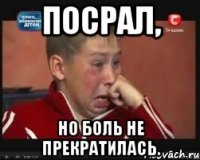 Посрал, но боль не прекратилась.