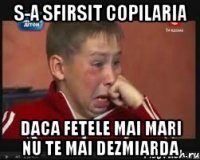 S-a sfirsit copilaria daca fetele mai mari nu te mai dezmiarda
