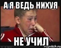 а я ведь нихуя не учил
