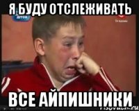Я буду отслеживать все айпишники