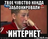 Твое чувство кокда заблокировали Интернет