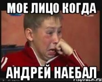 МОЕ ЛИЦО КОГДА АНДРЕЙ НАЕБАЛ