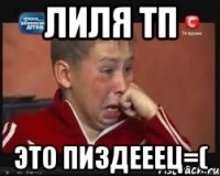 ЛИЛЯ ТП ЭТО ПИЗДЕЕЕЦ=(