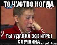 то чуство когда ты удалил все игры случайна