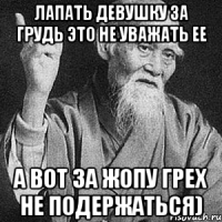 Лапать девушку за грудь это не уважать ее а вот за жопу грех не подержаться)