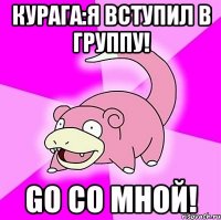 Курага:Я вступил в группу! GO со мной!