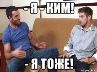 - Я - Ким! - Я тоже!