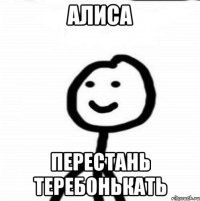 Алиса перестань теребонькать