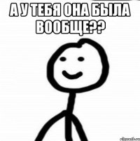 А у тебя она была вообще?? 