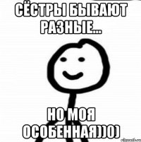 Сёстры бывают разные... Но моя особенная))0)